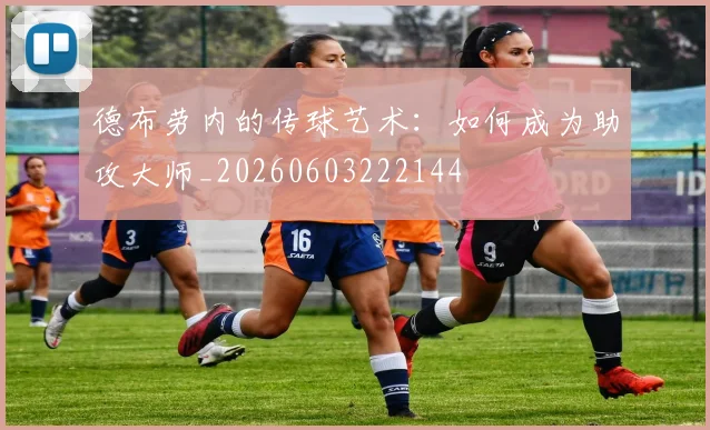 德布劳内的传球艺术:如何成为助攻大师_20260603222144