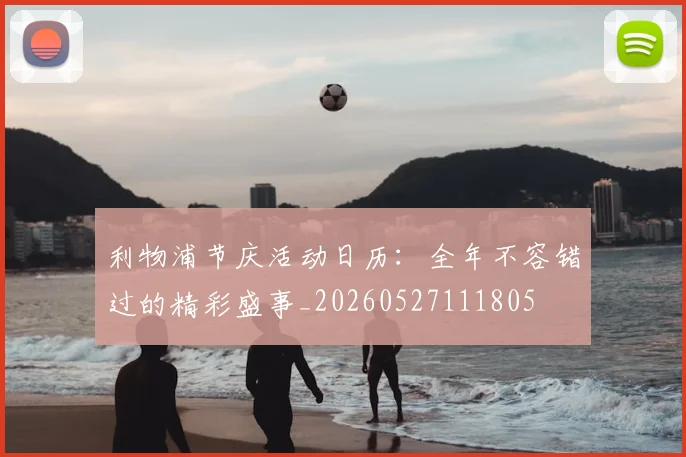 利物浦节庆活动日历:全年不容错过的精彩盛事_20260527111805