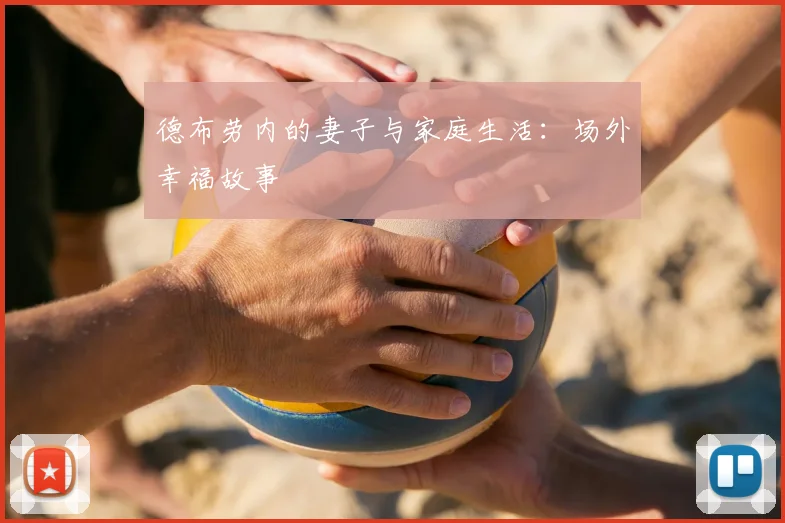 德布劳内的妻子与家庭生活:场外幸福故事